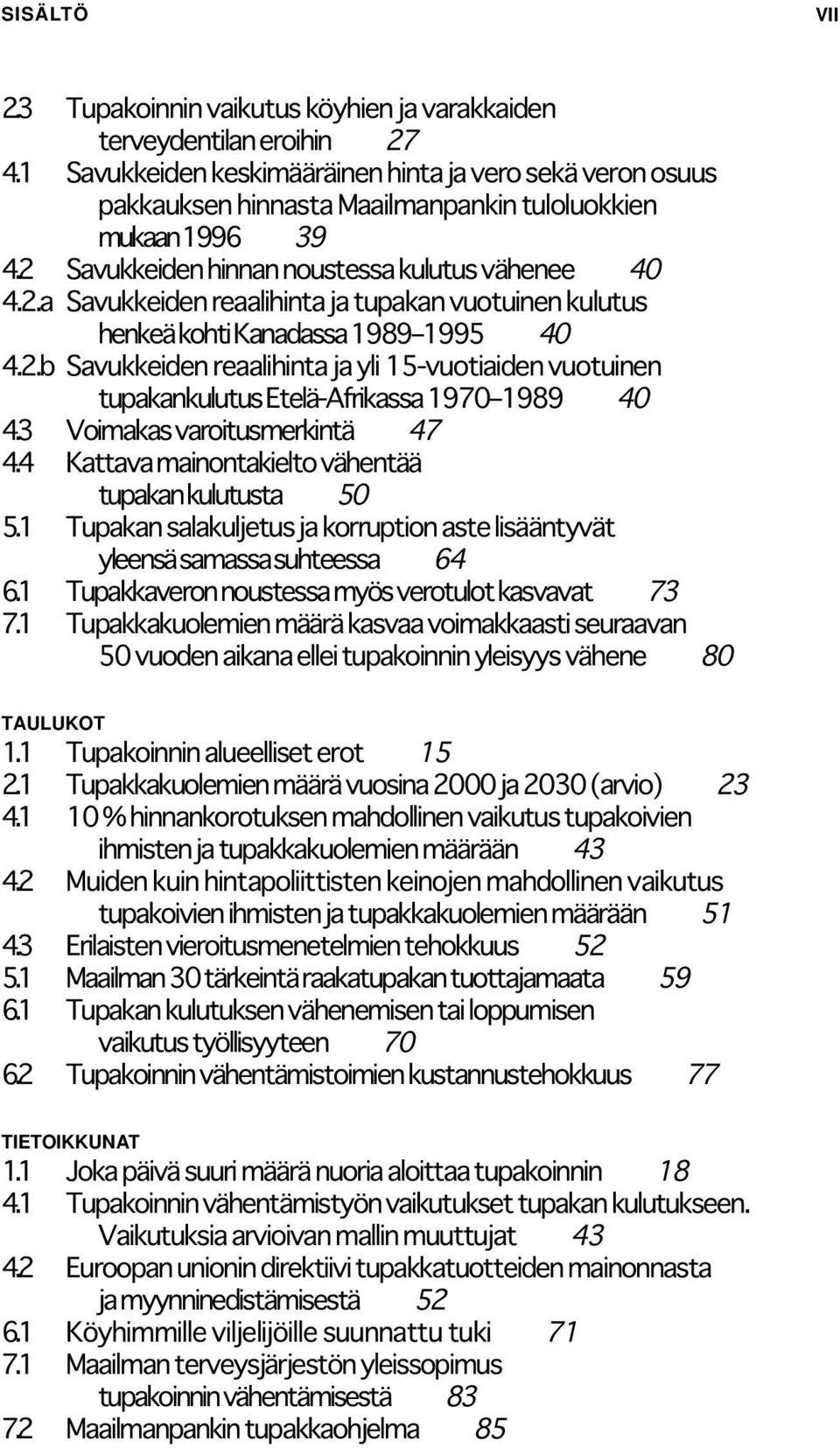 Savukkeiden hinnan noustessa kulutus vähenee 40 4.2.a Savukkeiden reaalihinta ja tupakan vuotuinen kulutus henkeä kohti Kanadassa 1989 1995 40 4.2.b Savukkeiden reaalihinta ja yli 15-vuotiaiden vuotuinen tupakankulutus Etelä-Afrikassa 1970 1989 40 4.