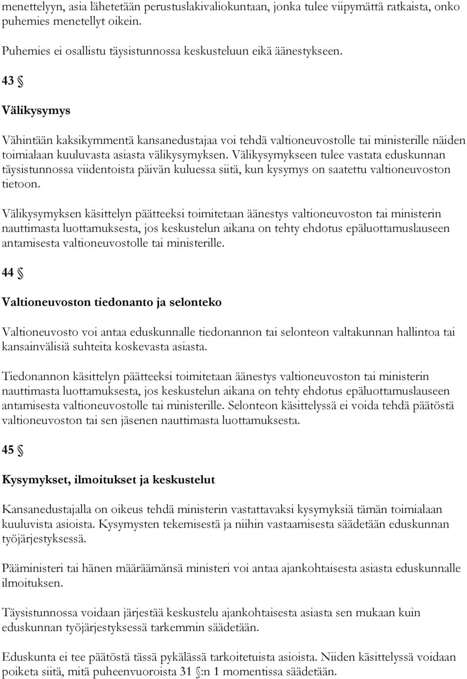 Välikysymykseen tulee vastata eduskunnan täysistunnossa viidentoista päivän kuluessa siitä, kun kysymys on saatettu valtioneuvoston tietoon.
