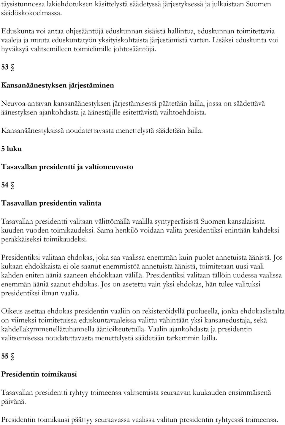 Lisäksi eduskunta voi hyväksyä valitsemilleen toimielimille johtosääntöjä.