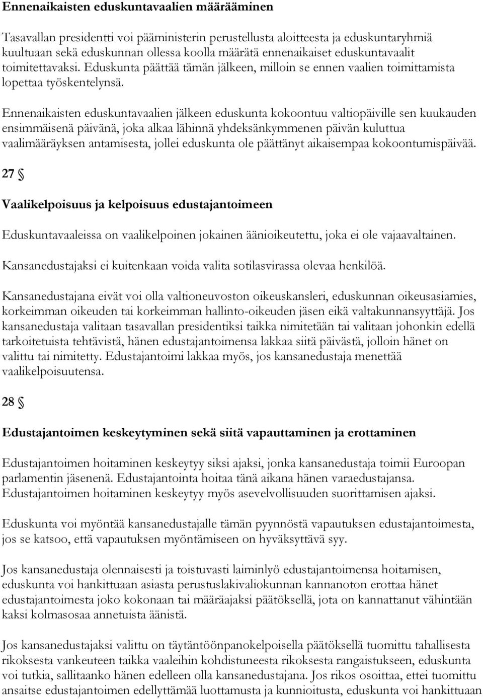 Ennenaikaisten eduskuntavaalien jälkeen eduskunta kokoontuu valtiopäiville sen kuukauden ensimmäisenä päivänä, joka alkaa lähinnä yhdeksänkymmenen päivän kuluttua vaalimääräyksen antamisesta, jollei