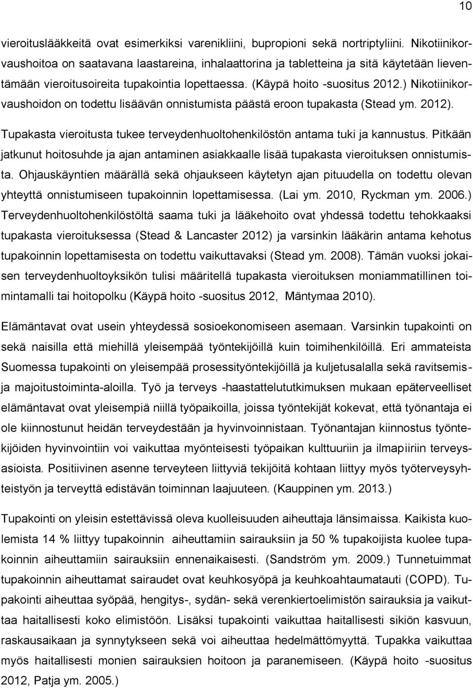 ) Nikotiinikorvaushoidon on todettu lisäävän onnistumista päästä eroon tupakasta (Stead ym. 2012). Tupakasta vieroitusta tukee terveydenhuoltohenkilöstön antama tuki ja kannustus.