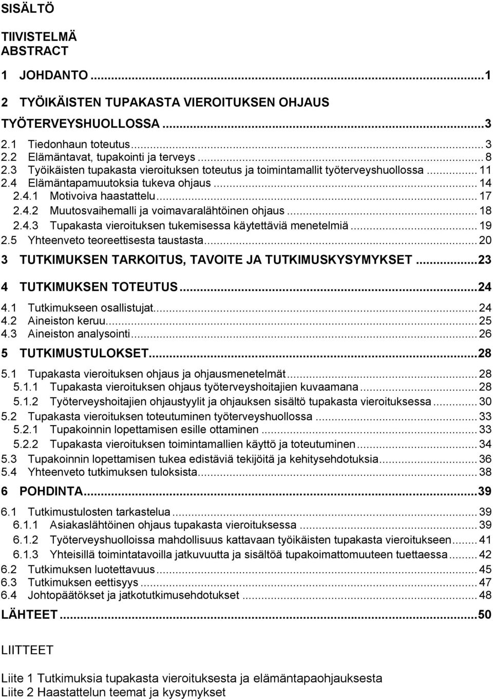 .. 18 2.4.3 Tupakasta vieroituksen tukemisessa käytettäviä menetelmiä... 19 2.5 Yhteenveto teoreettisesta taustasta... 20 3 TUTKIMUKSEN TARKOITUS, TAVOITE JA TUTKIMUSKYSYMYKSET.