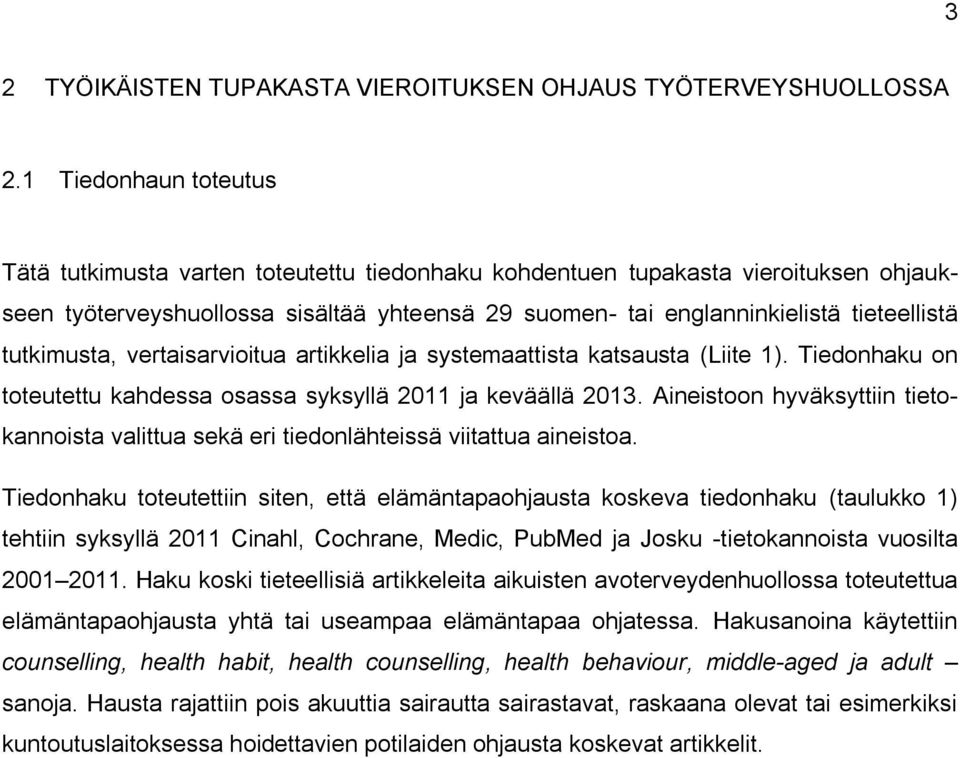 tutkimusta, vertaisarvioitua artikkelia ja systemaattista katsausta (Liite 1). Tiedonhaku on toteutettu kahdessa osassa syksyllä 2011 ja keväällä 2013.