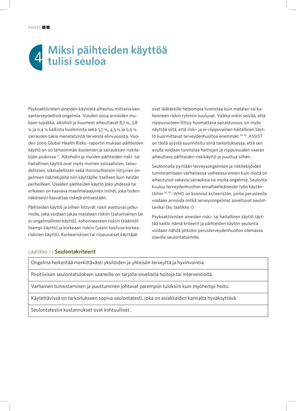 Vuoden 29 Global Health Risks -raportin mukaan päihteiden käyttö on 2 tärkeimmän kuoleman ja sairauksien riskitekijän joukossa 21.