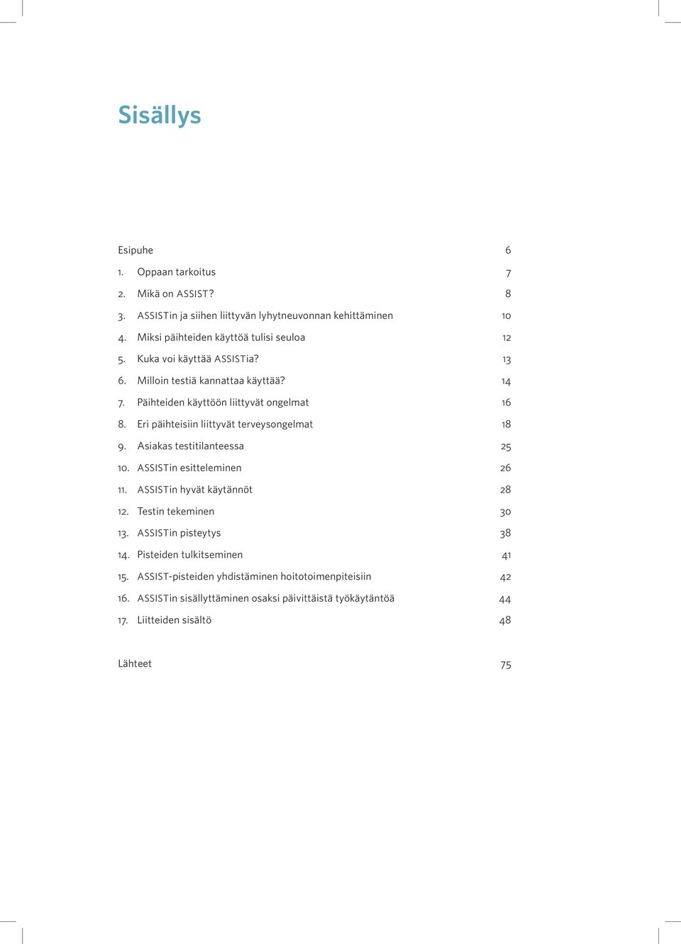 Eri päihteisiin liittyvät terveysongelmat 18 9. Asiakas testitilanteessa 25 1. ASSISTin esitteleminen 26 11. ASSISTin hyvät käytännöt 28 12. Testin tekeminen 3 13.