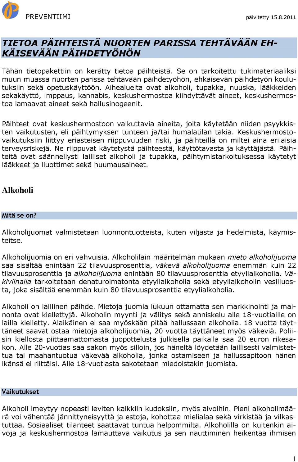 Aihealueita ovat alkoholi, tupakka, nuuska, lääkkeiden sekakäyttö, imppaus, kannabis, keskushermostoa kiihdyttävät aineet, keskushermostoa lamaavat aineet sekä hallusinogeenit.