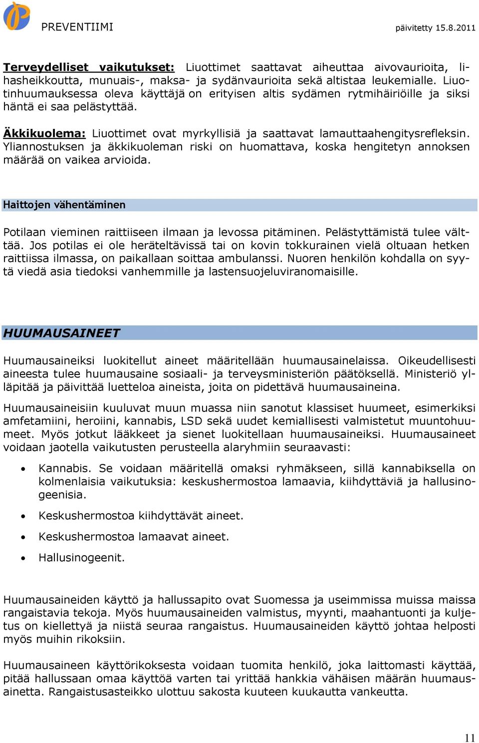 Yliannostuksen ja äkkikuoleman riski on huomattava, koska hengitetyn annoksen määrää on vaikea arvioida. Haittojen vähentäminen Potilaan vieminen raittiiseen ilmaan ja levossa pitäminen.