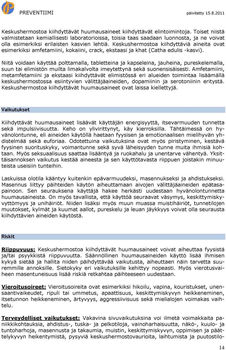 Keskushermostoa kiihdyttäviä aineita ovat esimerkiksi amfetamiini, kokaiini, crack, ekstaasi ja khat (Catha edulis -kasvi).