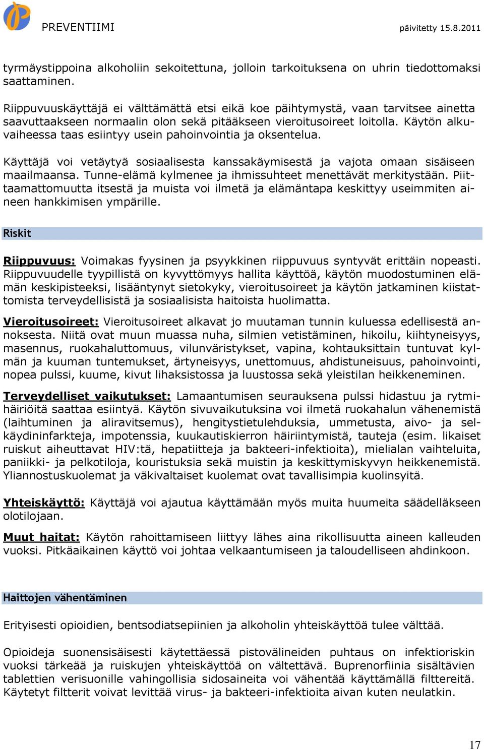 Käytön alkuvaiheessa taas esiintyy usein pahoinvointia ja oksentelua. Käyttäjä voi vetäytyä sosiaalisesta kanssakäymisestä ja vajota omaan sisäiseen maailmaansa.