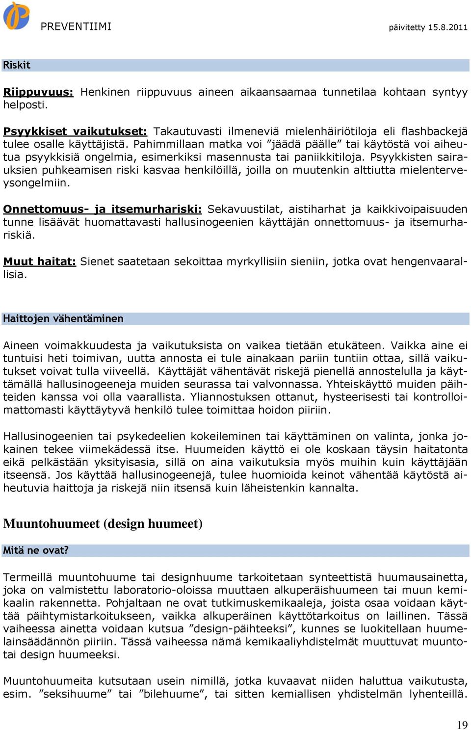 Pahimmillaan matka voi jäädä päälle tai käytöstä voi aiheutua psyykkisiä ongelmia, esimerkiksi masennusta tai paniikkitiloja.