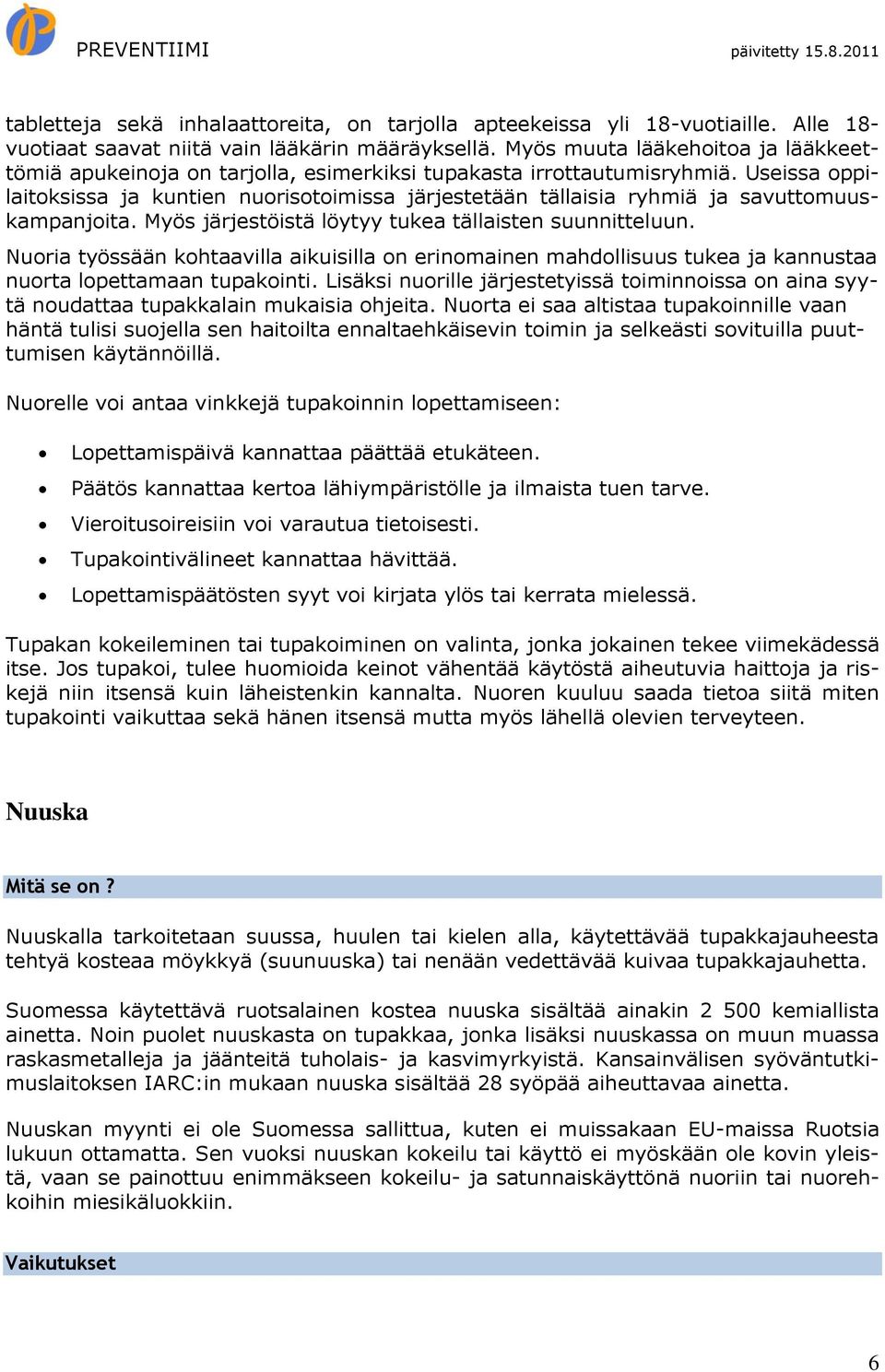 Useissa oppilaitoksissa ja kuntien nuorisotoimissa järjestetään tällaisia ryhmiä ja savuttomuuskampanjoita. Myös järjestöistä löytyy tukea tällaisten suunnitteluun.