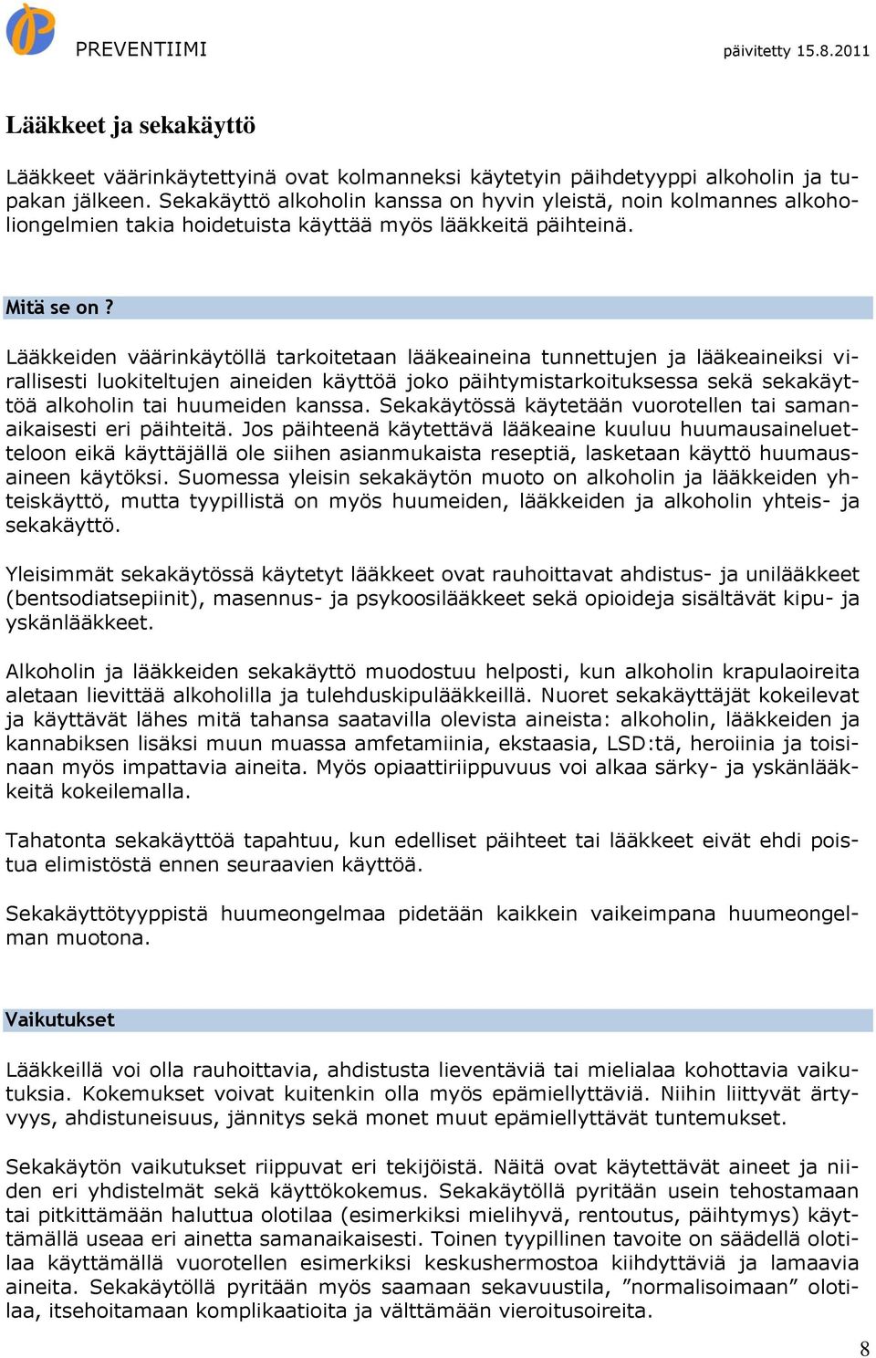 Lääkkeiden väärinkäytöllä tarkoitetaan lääkeaineina tunnettujen ja lääkeaineiksi virallisesti luokiteltujen aineiden käyttöä joko päihtymistarkoituksessa sekä sekakäyttöä alkoholin tai huumeiden