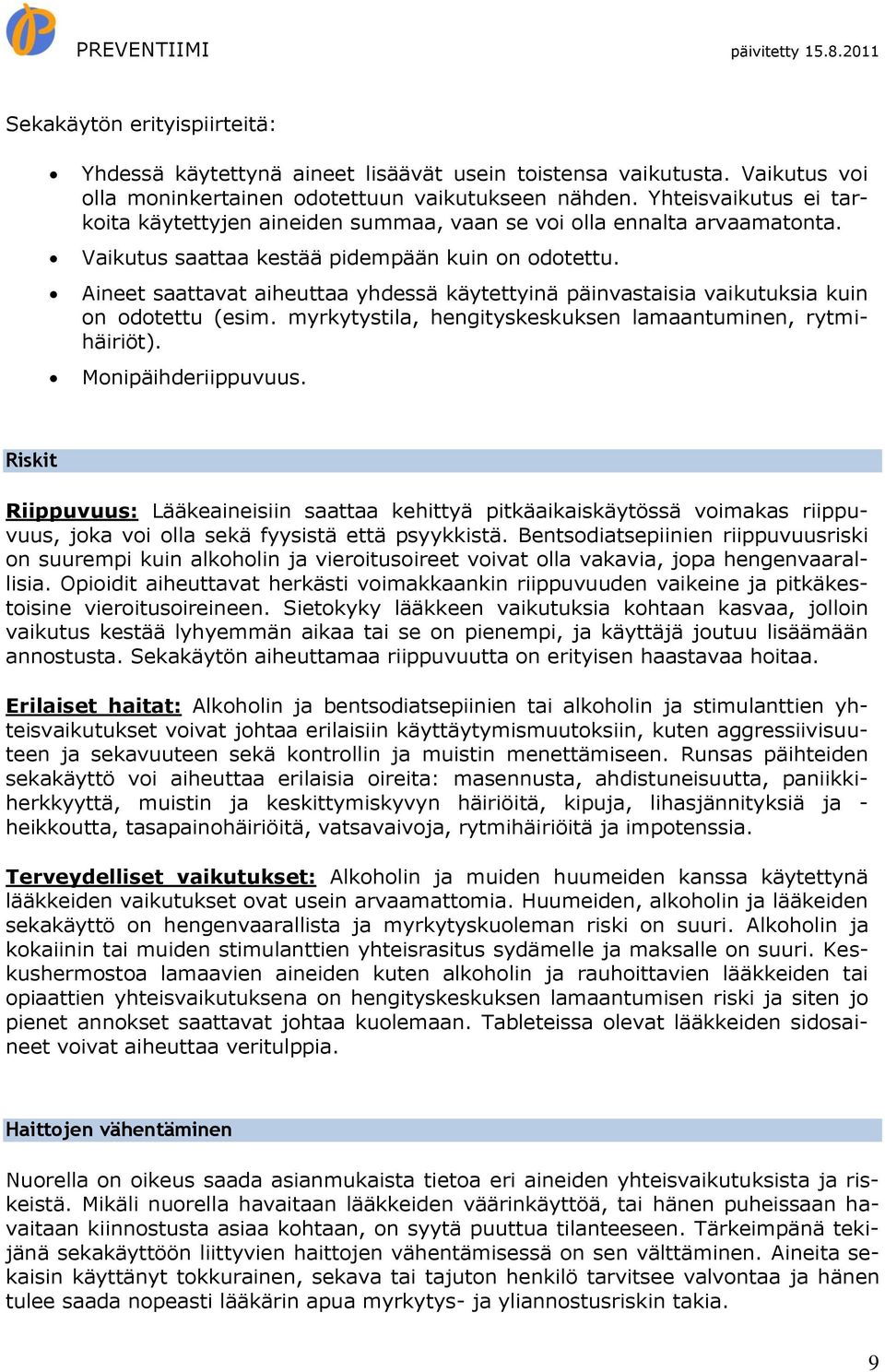 Aineet saattavat aiheuttaa yhdessä käytettyinä päinvastaisia vaikutuksia kuin on odotettu (esim. myrkytystila, hengityskeskuksen lamaantuminen, rytmihäiriöt). Monipäihderiippuvuus.