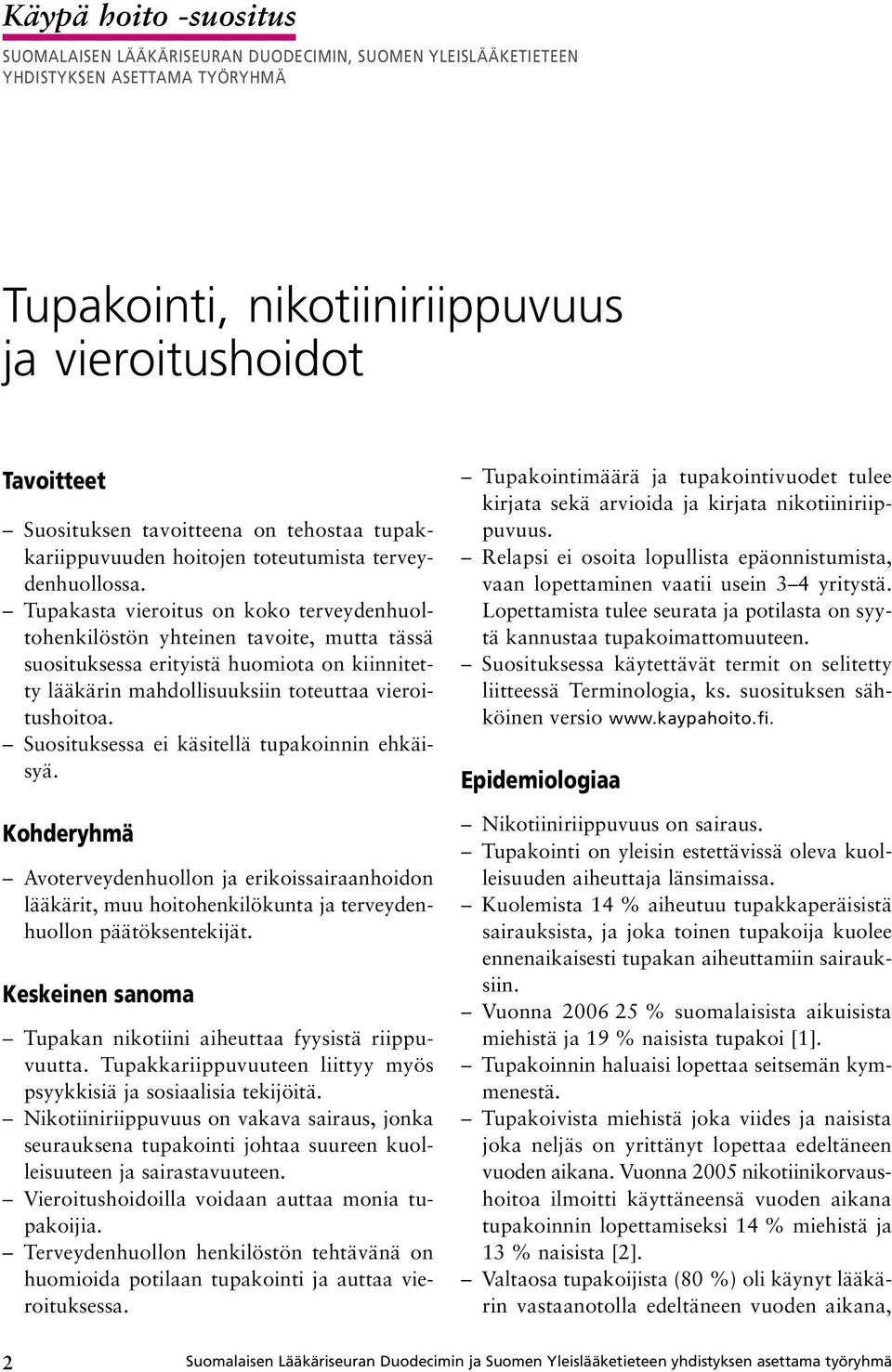 Tupakasta vieroitus on koko terveydenhuoltohenkilöstön yhteinen tavoite, mutta tässä suosituksessa erityistä huomiota on kiinnitetty lääkärin mahdollisuuksiin toteuttaa vieroitushoitoa.