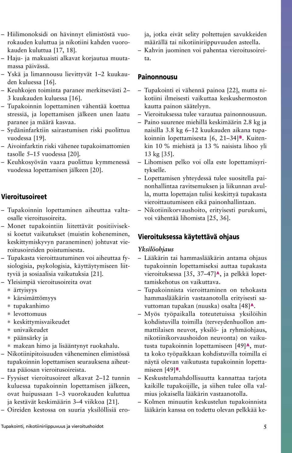 Tupakoinnin lopettaminen vähentää koettua stressiä, ja lopettamisen jälkeen unen laatu paranee ja määrä kasvaa. Sydäninfarktiin sairastumisen riski puolittuu vuodessa [19].