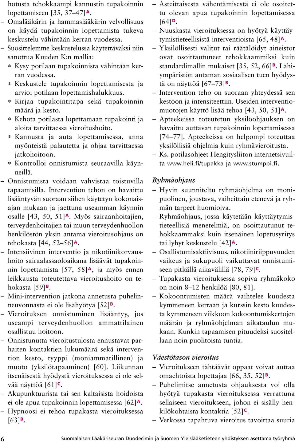 * Keskustele tupakoinnin lopettamisesta ja arvioi potilaan lopettamishalukkuus. * Kirjaa tupakointitapa sekä tupakoinnin määrä ja kesto.