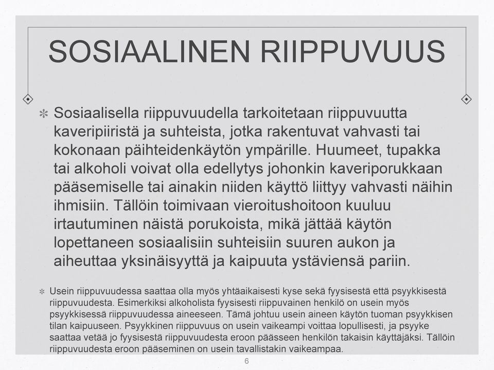 Tällöin toimivaan vieroitushoitoon kuuluu irtautuminen näistä porukoista, mikä jättää käytön lopettaneen sosiaalisiin suhteisiin suuren aukon ja aiheuttaa yksinäisyyttä ja kaipuuta ystäviensä pariin.