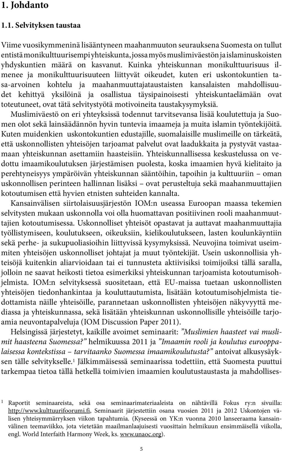 Kuinka yhteiskunnan monikulttuurisuus ilmenee ja monikulttuurisuuteen liittyvät oikeudet, kuten eri uskontokuntien tasa-arvoinen kohtelu ja maahanmuuttajataustaisten kansalaisten mahdollisuudet