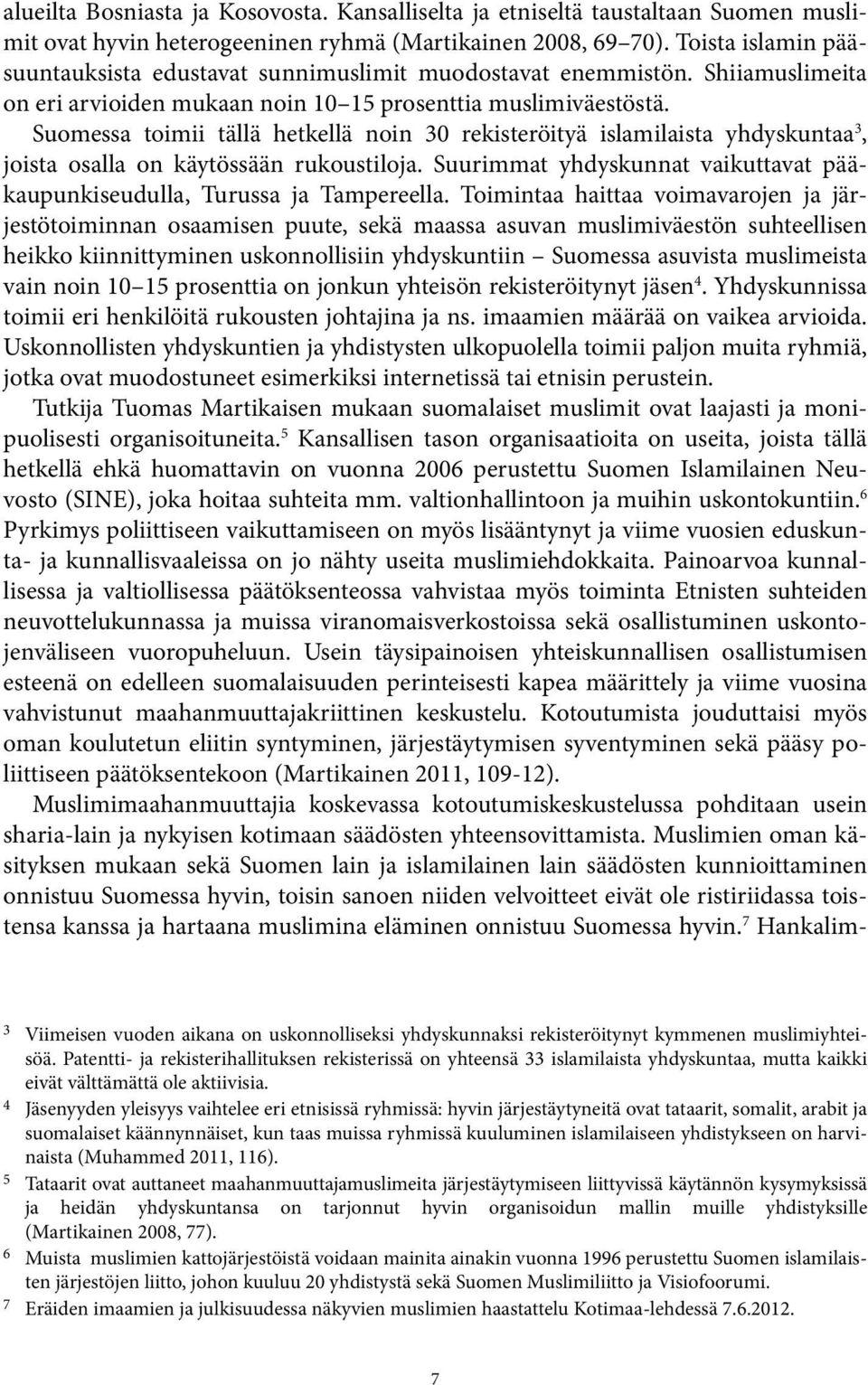 Suomessa toimii tällä hetkellä noin 30 rekisteröityä islamilaista yhdyskuntaa 3, joista osalla on käytössään rukoustiloja.