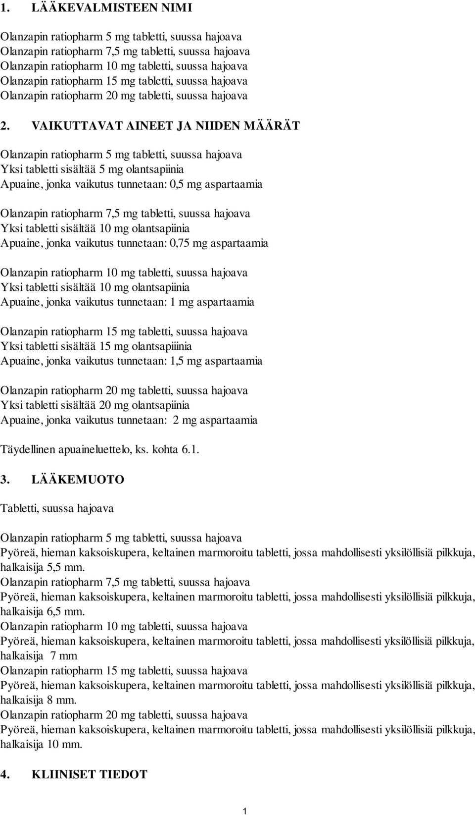 VAIKUTTAVAT AINEET JA NIIDEN MÄÄRÄT Olanzapin ratiopharm 5 mg tabletti, suussa hajoava Yksi tabletti sisältää 5 mg olantsapiinia Apuaine, jonka vaikutus tunnetaan: 0,5 mg aspartaamia Olanzapin