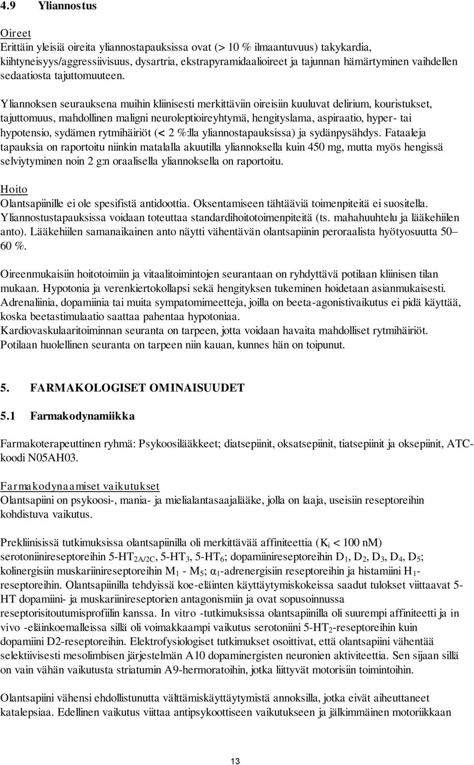 Yliannoksen seurauksena muihin kliinisesti merkittäviin oireisiin kuuluvat delirium, kouristukset, tajuttomuus, mahdollinen maligni neuroleptioireyhtymä, hengityslama, aspiraatio, hyper- tai