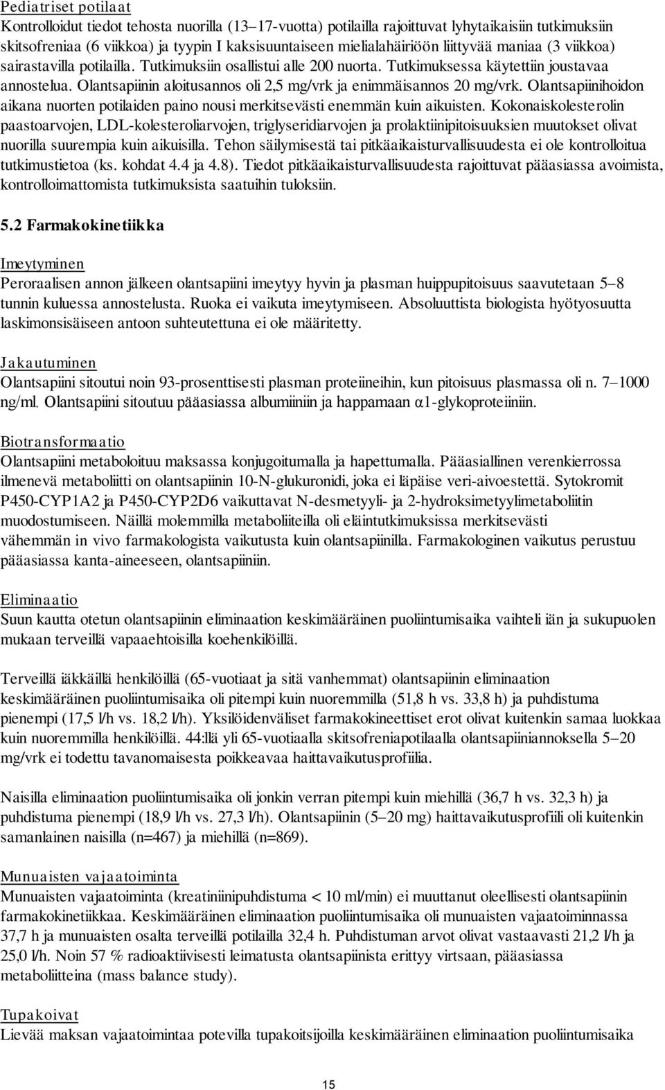 Olantsapiinin aloitusannos oli 2,5 mg/vrk ja enimmäisannos 20 mg/vrk. Olantsapiinihoidon aikana nuorten potilaiden paino nousi merkitsevästi enemmän kuin aikuisten.