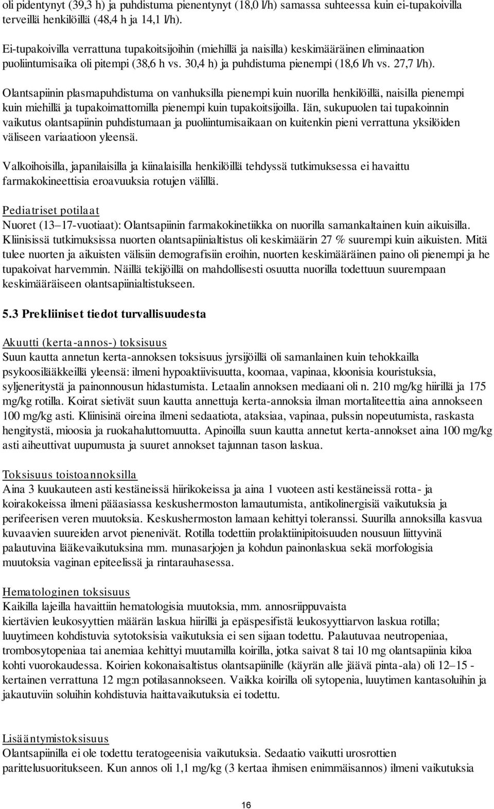 Olantsapiinin plasmapuhdistuma on vanhuksilla pienempi kuin nuorilla henkilöillä, naisilla pienempi kuin miehillä ja tupakoimattomilla pienempi kuin tupakoitsijoilla.