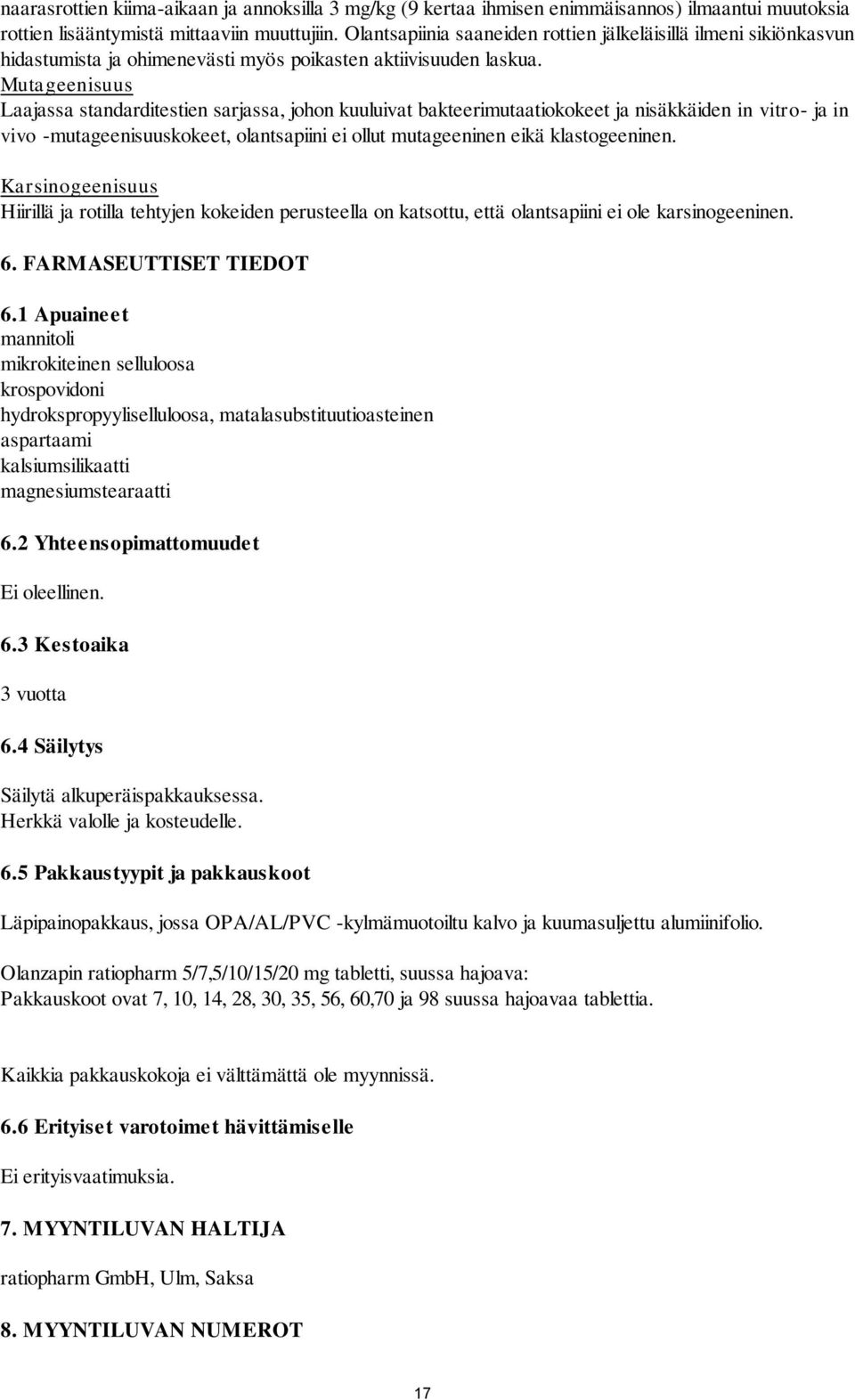 Mutageenisuus Laajassa standarditestien sarjassa, johon kuuluivat bakteerimutaatiokokeet ja nisäkkäiden in vitro- ja in vivo -mutageenisuuskokeet, olantsapiini ei ollut mutageeninen eikä