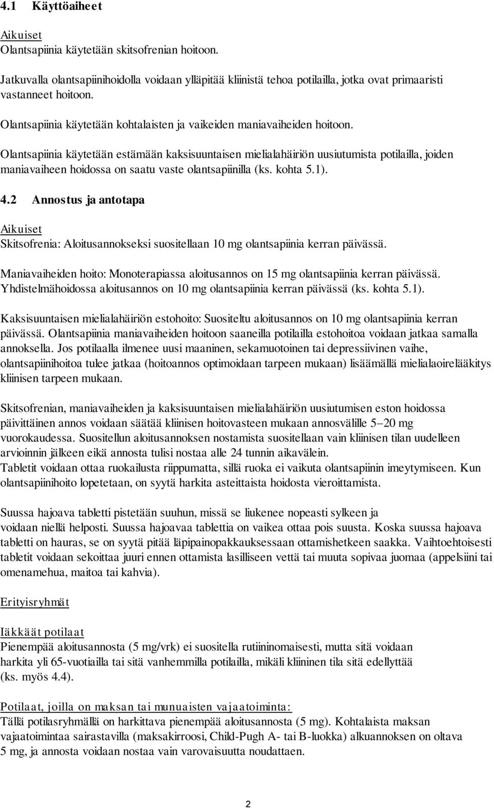 Olantsapiinia käytetään estämään kaksisuuntaisen mielialahäiriön uusiutumista potilailla, joiden maniavaiheen hoidossa on saatu vaste olantsapiinilla (ks. kohta 5.1). 4.