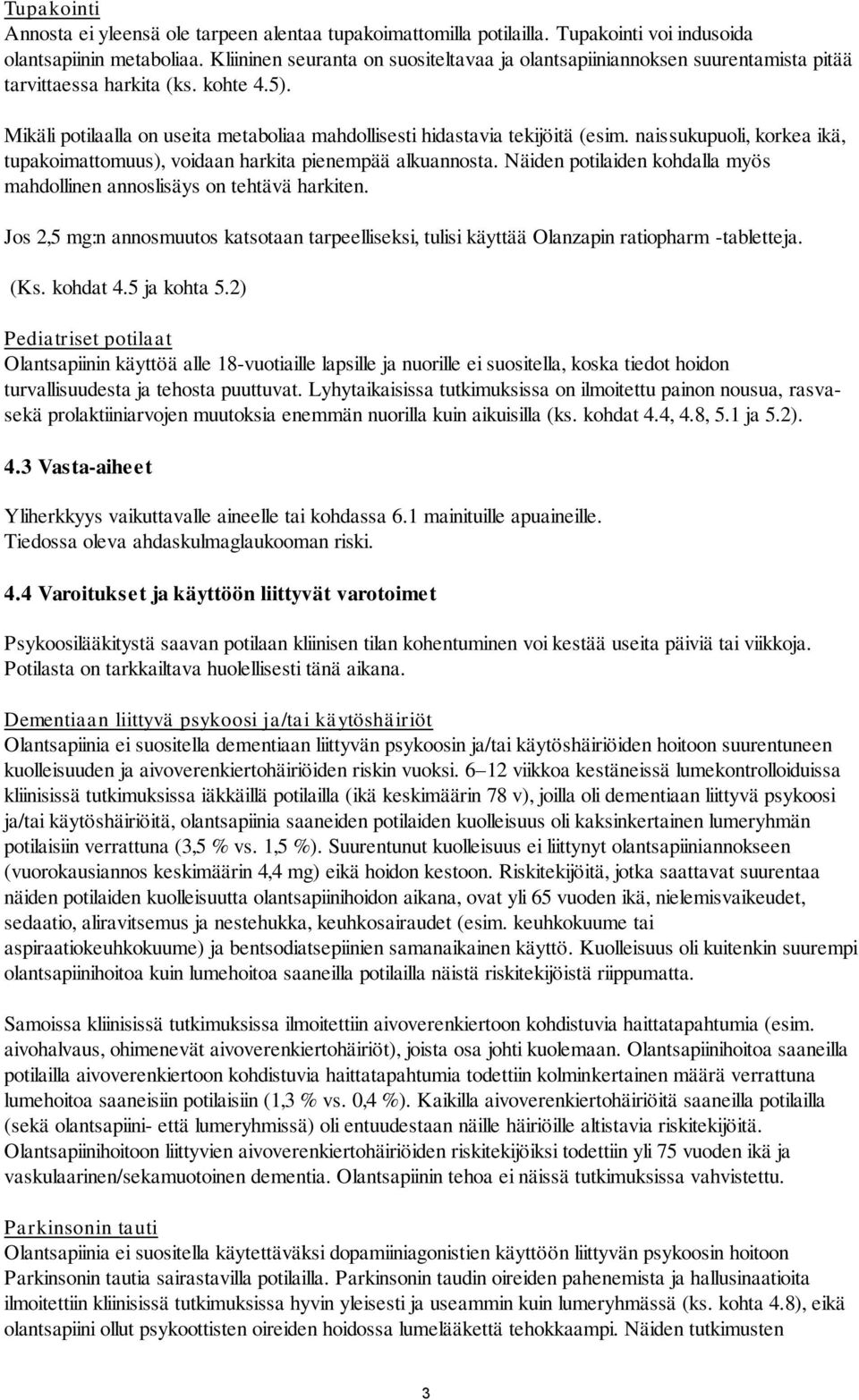 naissukupuoli, korkea ikä, tupakoimattomuus), voidaan harkita pienempää alkuannosta. Näiden potilaiden kohdalla myös mahdollinen annoslisäys on tehtävä harkiten.