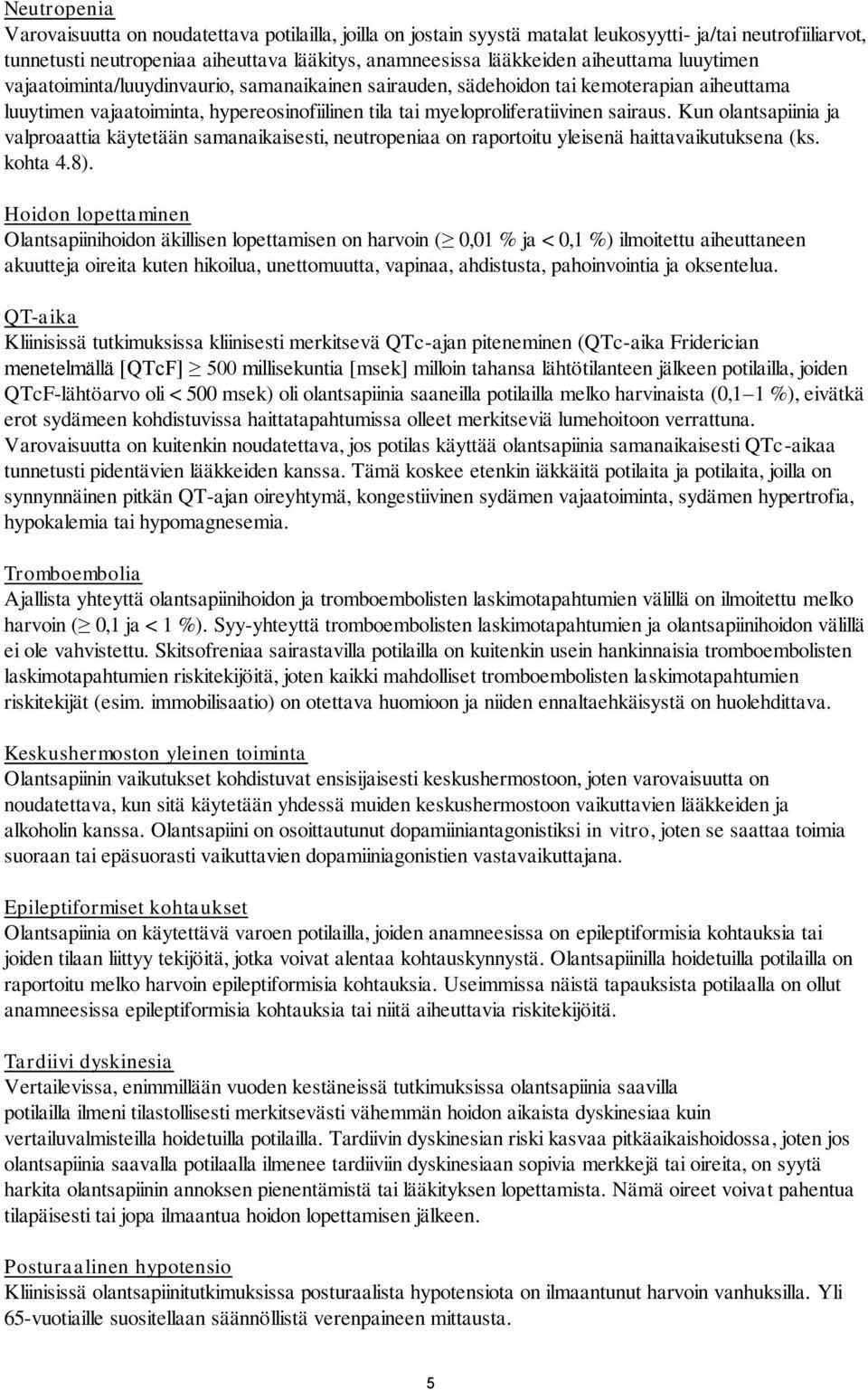 Kun olantsapiinia ja valproaattia käytetään samanaikaisesti, neutropeniaa on raportoitu yleisenä haittavaikutuksena (ks. kohta 4.8).