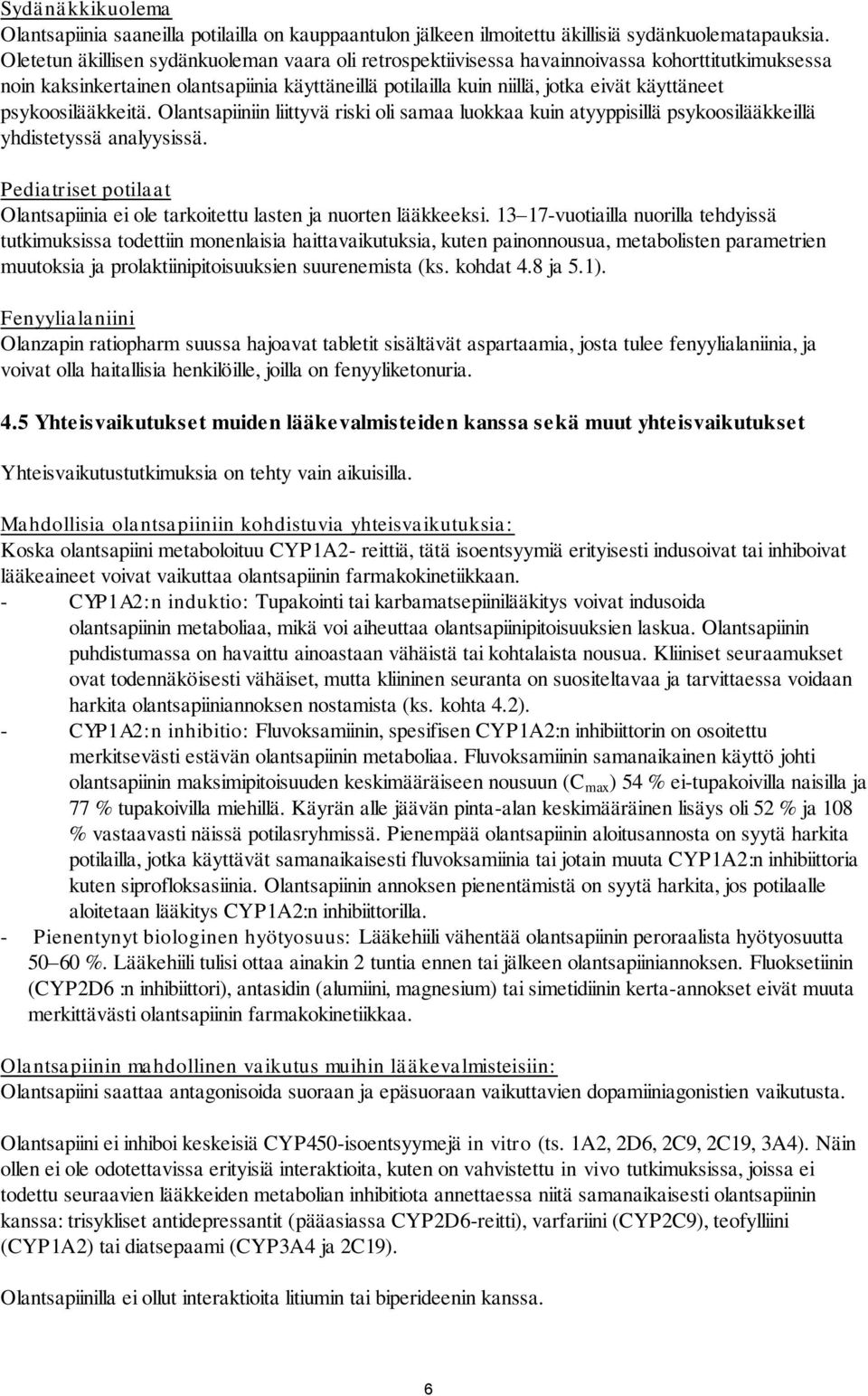 psykoosilääkkeitä. Olantsapiiniin liittyvä riski oli samaa luokkaa kuin atyyppisillä psykoosilääkkeillä yhdistetyssä analyysissä.