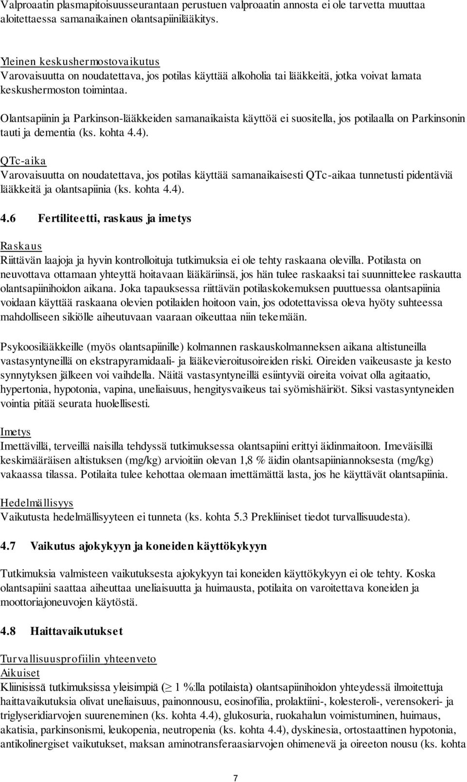 Olantsapiinin ja Parkinson-lääkkeiden samanaikaista käyttöä ei suositella, jos potilaalla on Parkinsonin tauti ja dementia (ks. kohta 4.4).