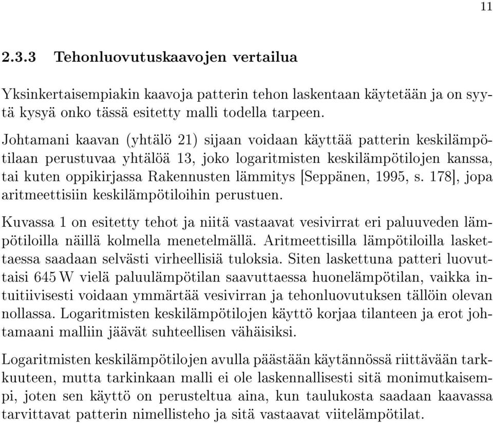 [Seppänen, 1995, s. 178], jopa aritmeettisiin keskilämpötiloihin perustuen. Kuvassa 1 on esitetty tehot ja niitä vastaavat vesivirrat eri paluuveden lämpötiloilla näillä kolmella menetelmällä.