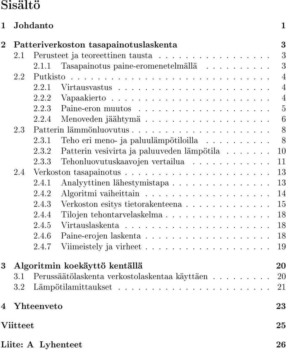 3 Patterin lämmönluovutus..................... 8 2.3.1 Teho eri meno- ja paluulämpötiloilla.......... 8 2.3.2 Patterin vesivirta ja paluuveden lämpötila....... 10 2.3.3 Tehonluovutuskaavojen vertailua.