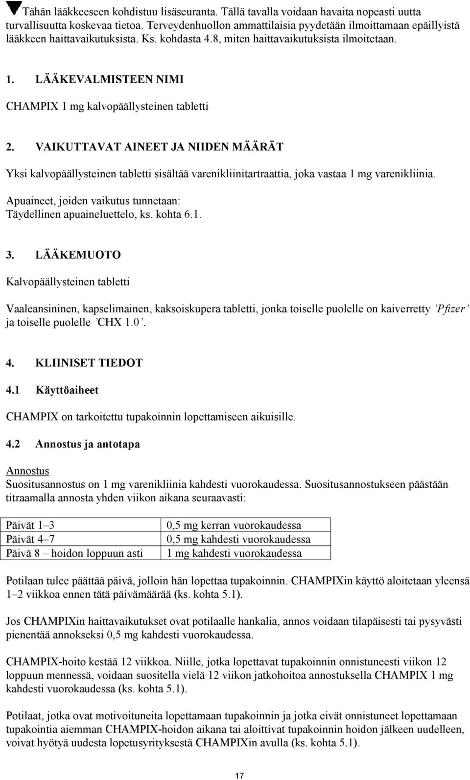 LÄÄKEVALMISTEEN NIMI CHAMPIX 1 mg kalvopäällysteinen tabletti 2. VAIKUTTAVAT AINEET JA NIIDEN MÄÄRÄT Yksi kalvopäällysteinen tabletti sisältää varenikliinitartraattia, joka vastaa 1 mg varenikliinia.