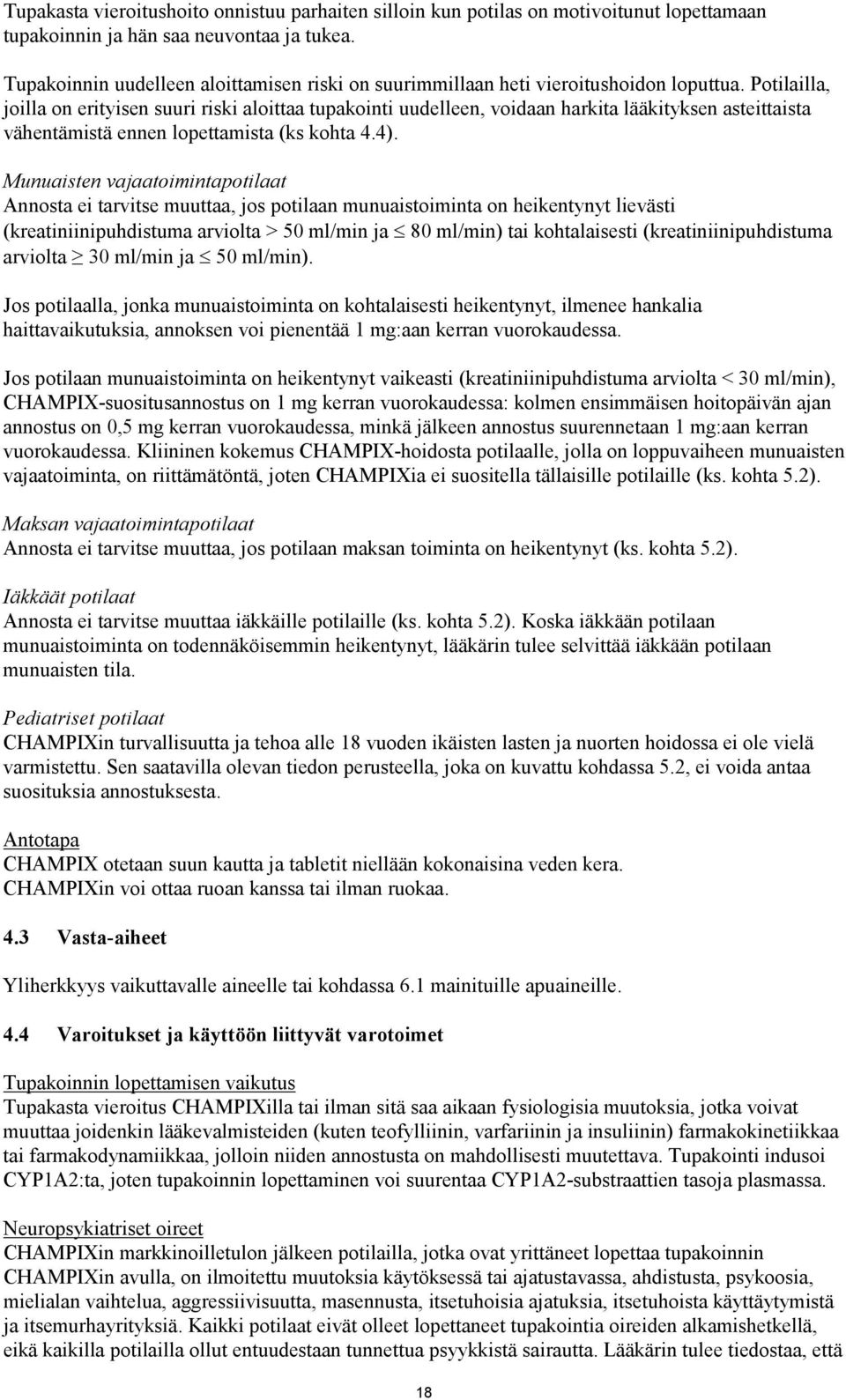 Potilailla, joilla on erityisen suuri riski aloittaa tupakointi uudelleen, voidaan harkita lääkityksen asteittaista vähentämistä ennen lopettamista (ks kohta 4.4).