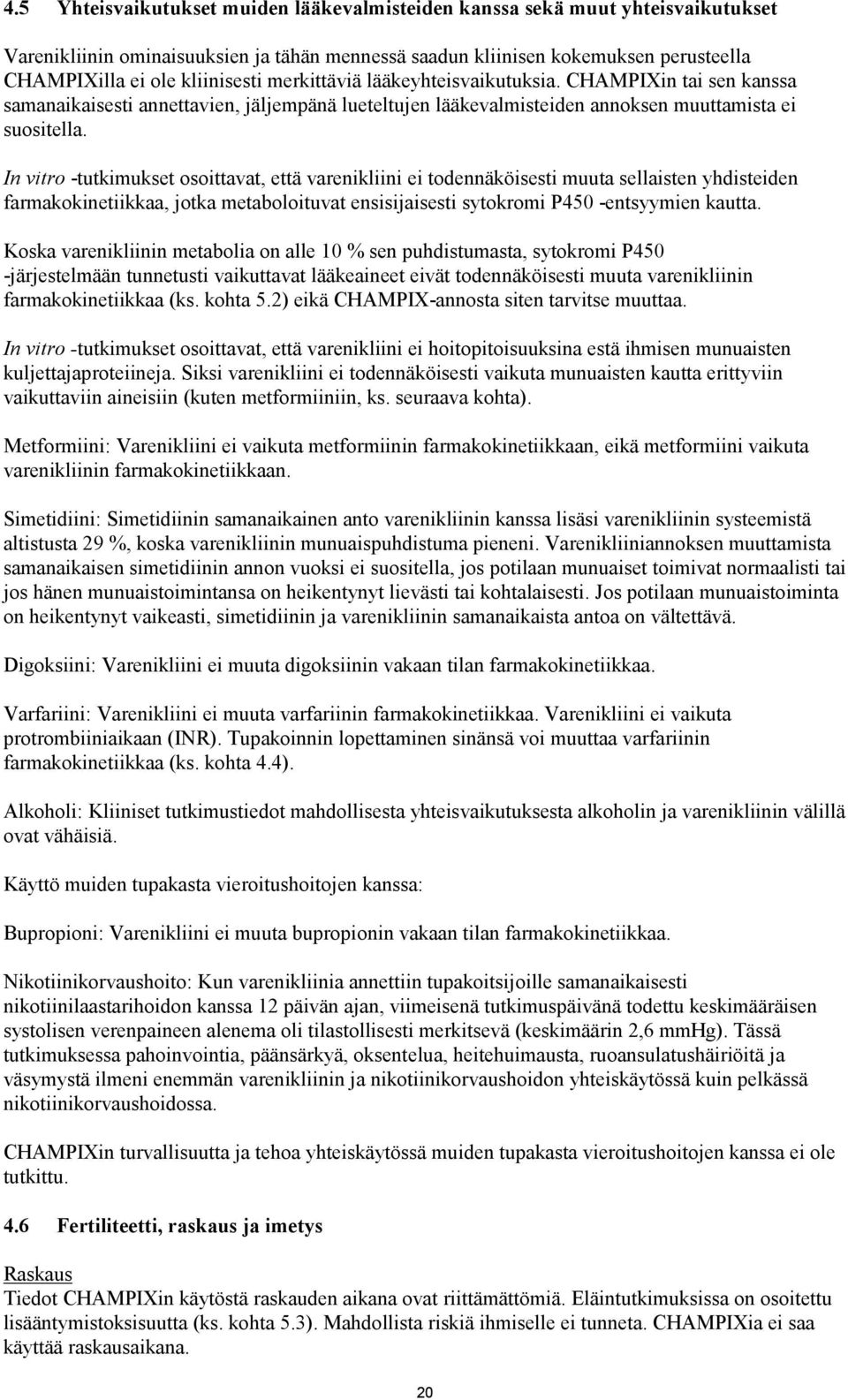 In vitro -tutkimukset osoittavat, että varenikliini ei todennäköisesti muuta sellaisten yhdisteiden farmakokinetiikkaa, jotka metaboloituvat ensisijaisesti sytokromi P450 -entsyymien kautta.