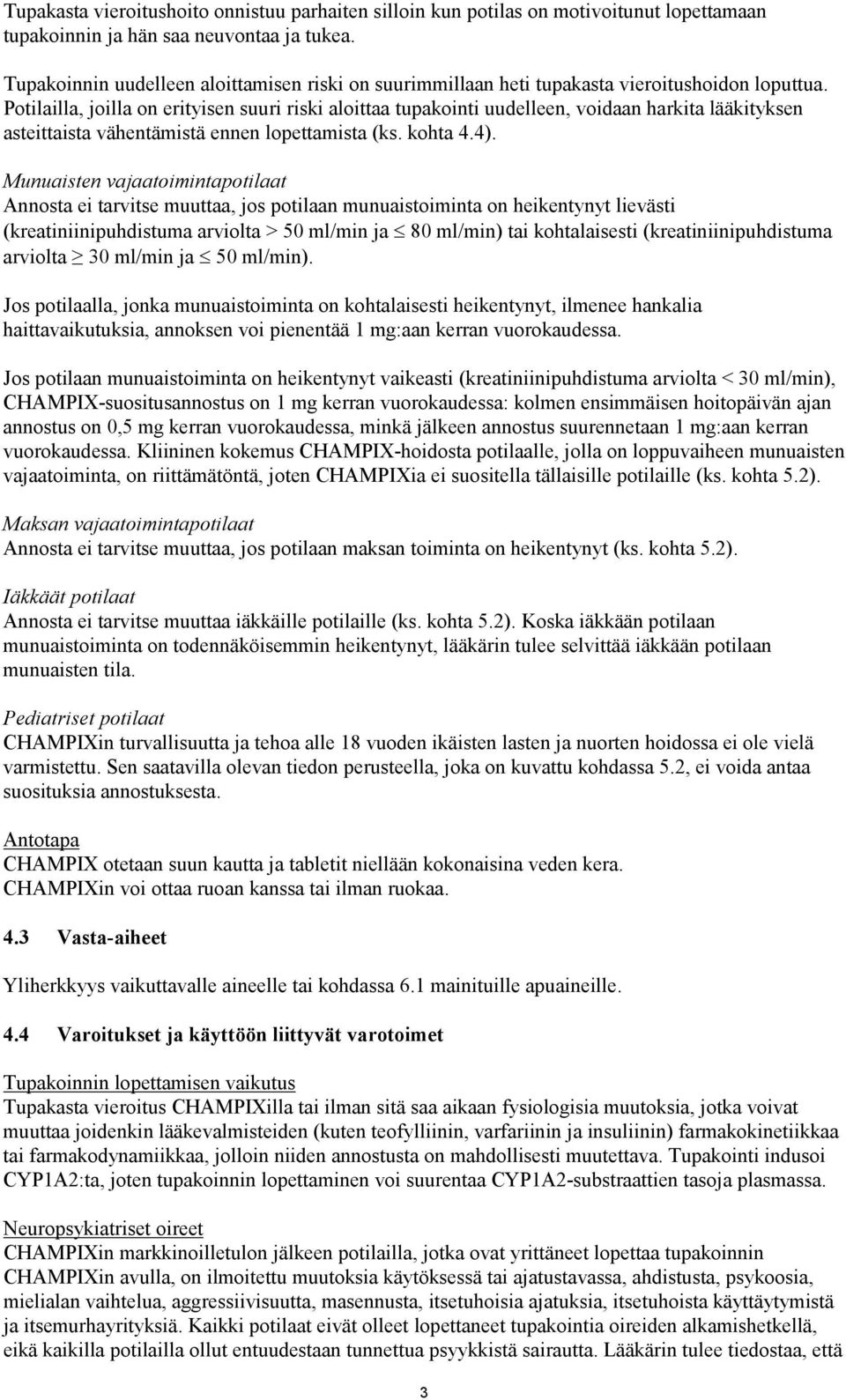 Potilailla, joilla on erityisen suuri riski aloittaa tupakointi uudelleen, voidaan harkita lääkityksen asteittaista vähentämistä ennen lopettamista (ks. kohta 4.4).