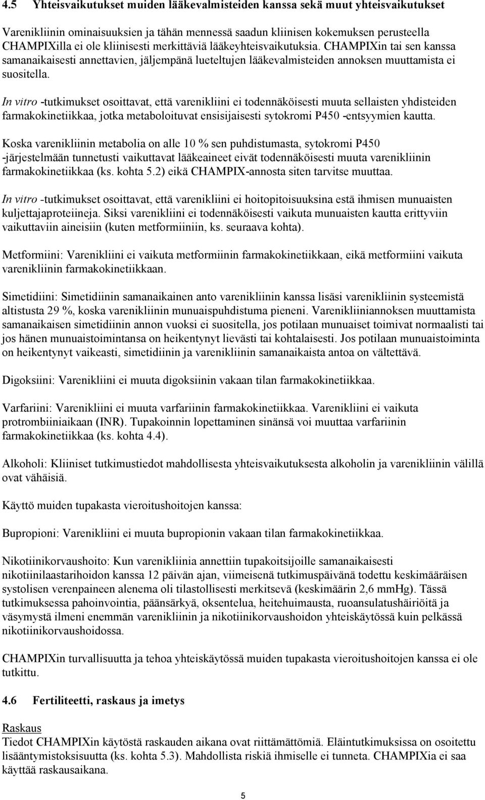 In vitro -tutkimukset osoittavat, että varenikliini ei todennäköisesti muuta sellaisten yhdisteiden farmakokinetiikkaa, jotka metaboloituvat ensisijaisesti sytokromi P450 -entsyymien kautta.