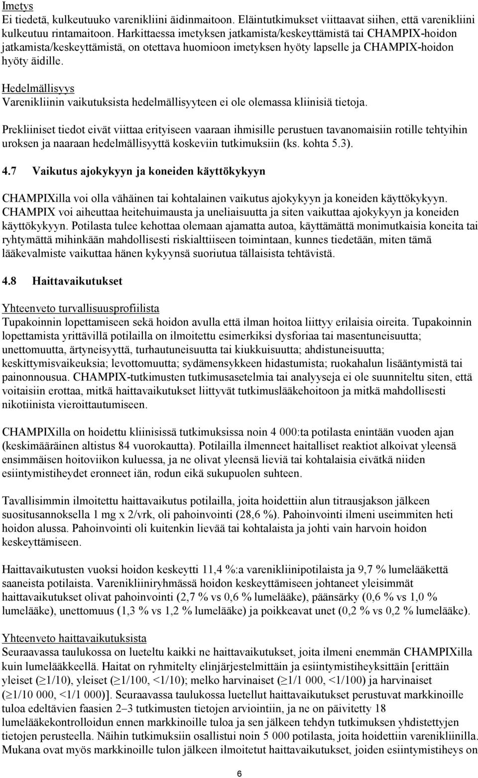 Hedelmällisyys Varenikliinin vaikutuksista hedelmällisyyteen ei ole olemassa kliinisiä tietoja.