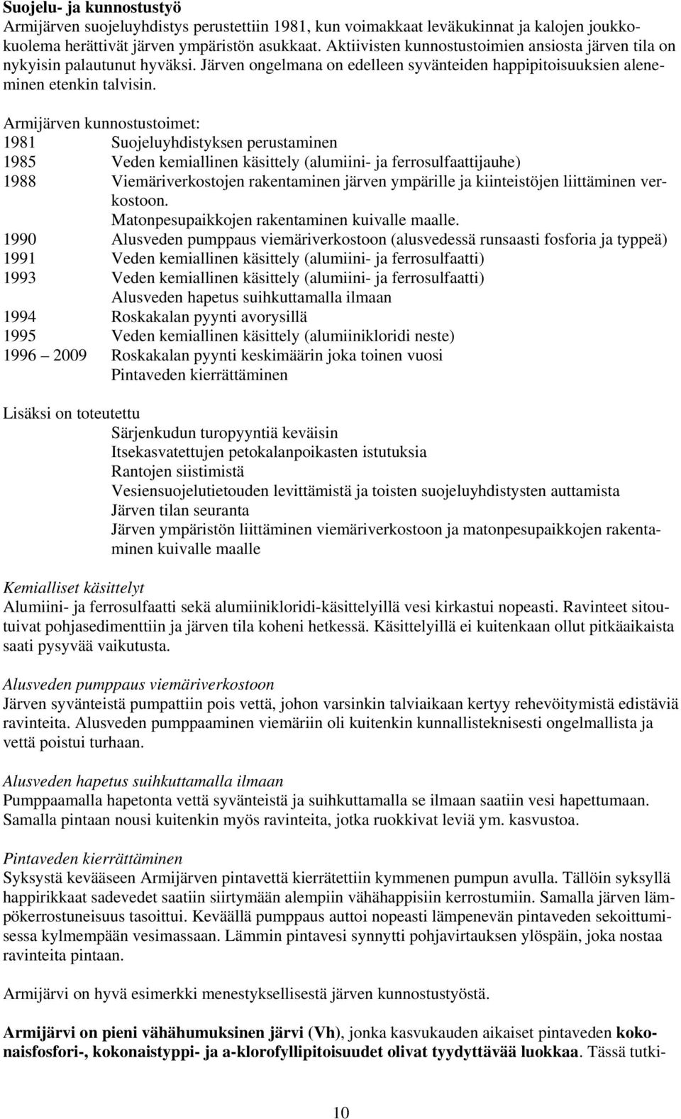 Armijärven kunnostustoimet: 1981 Suojeluyhdistyksen perustaminen 1985 Veden kemiallinen käsittely (alumiini- ja ferrosulfaattijauhe) 1988 Viemäriverkostojen rakentaminen järven ympärille ja