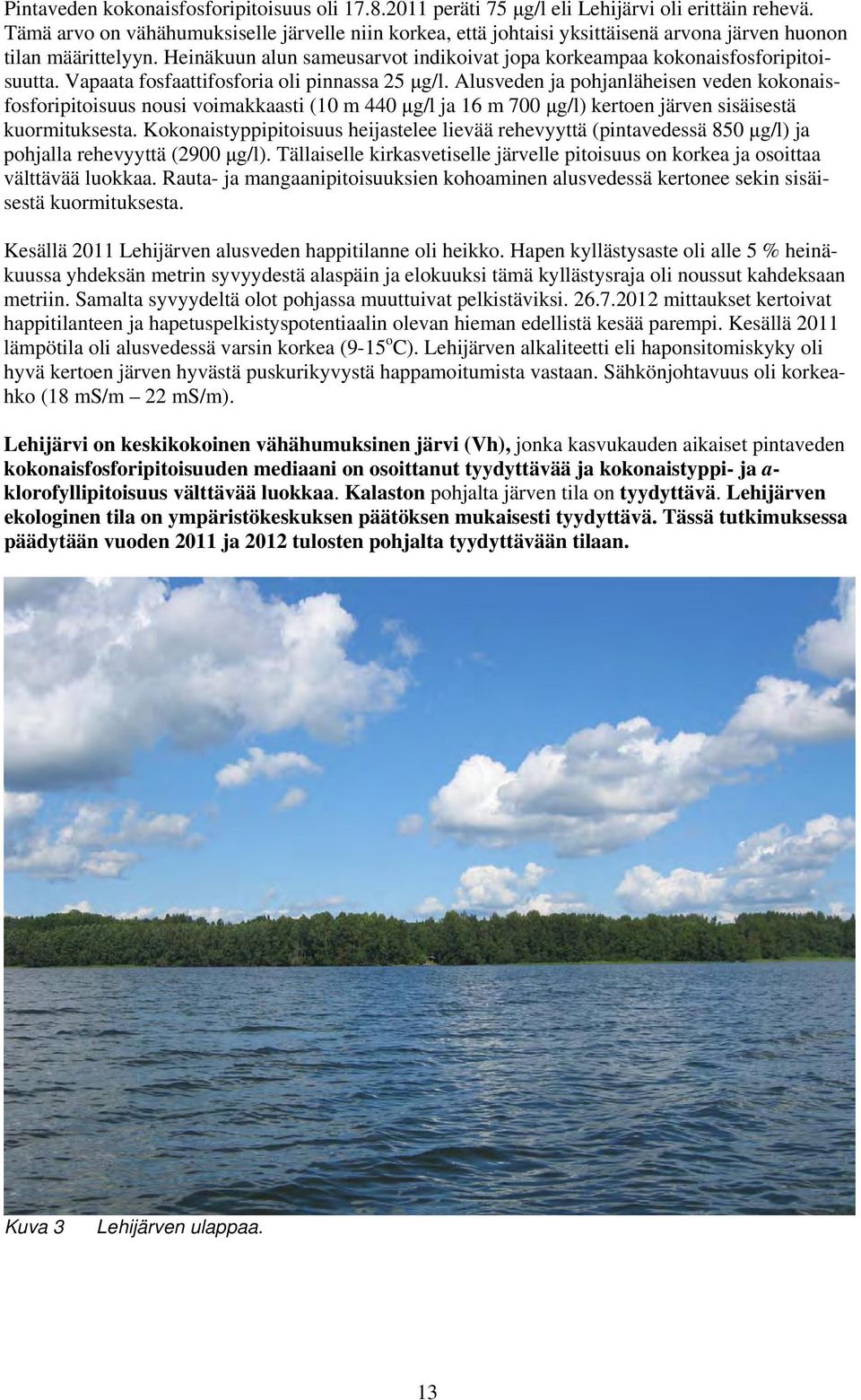 Heinäkuun alun sameusarvot indikoivat jopa korkeampaa kokonaisfosforipitoisuutta. Vapaata fosfaattifosforia oli pinnassa 25 μg/l.