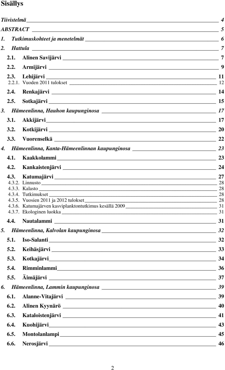 3.2. Linnusto 28 4.3.3. Kalasto 28 4.3.4. Tutkimukset 28 4.3.5. Vuosien 2011 ja 2012 tulokset 28 4.3.6. Katumajärven kasviplanktontutkimus kesällä 2009 31 4.3.7. Ekologinen luokka 31 4.4. Nautalammi 31 5.