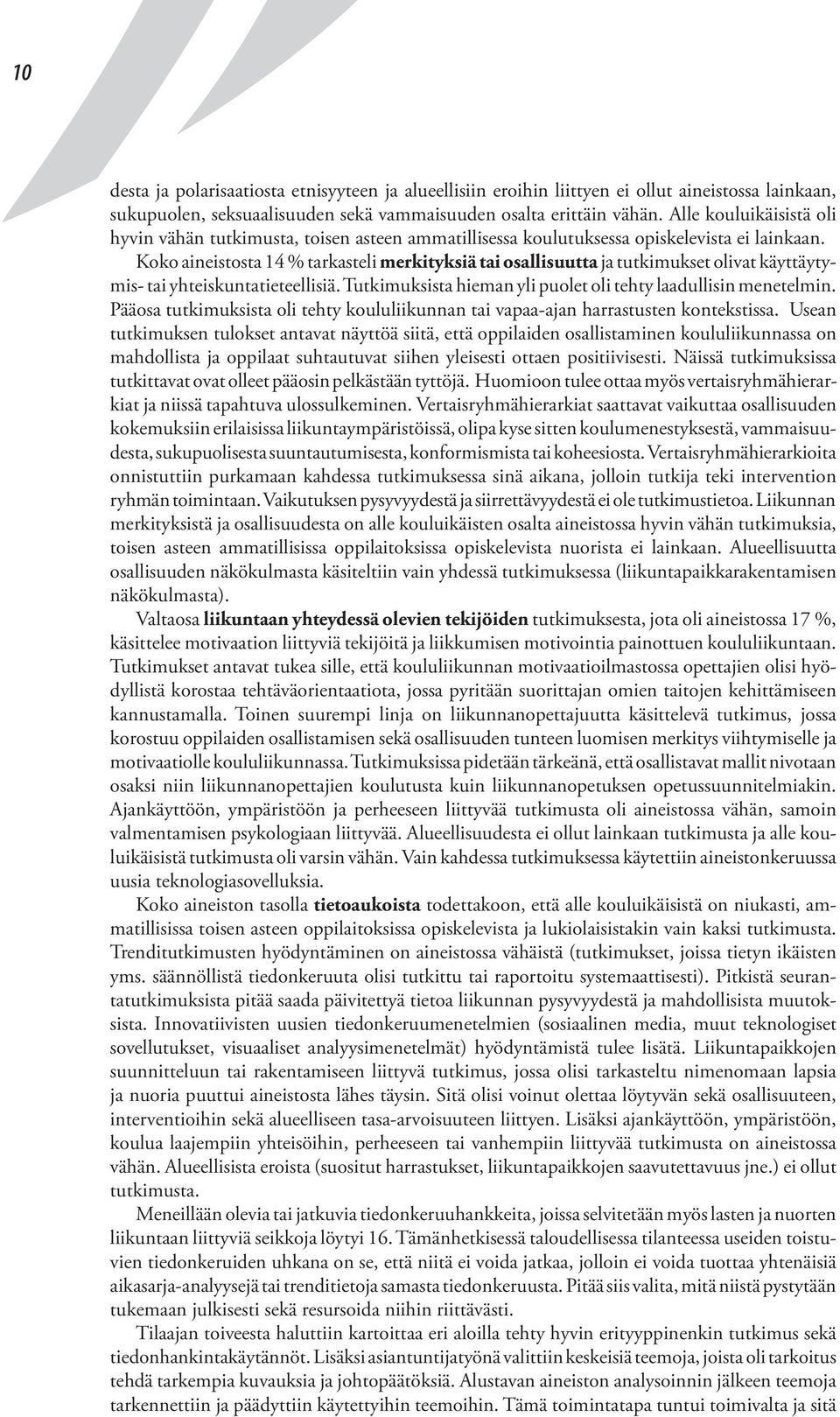 Koko aineistosta 14 % tarkasteli merkityksiä tai osallisuutta ja tutkimukset olivat käyttäytymis- tai yhteiskuntatieteellisiä. Tutkimuksista hieman yli puolet oli tehty laadullisin menetelmin.
