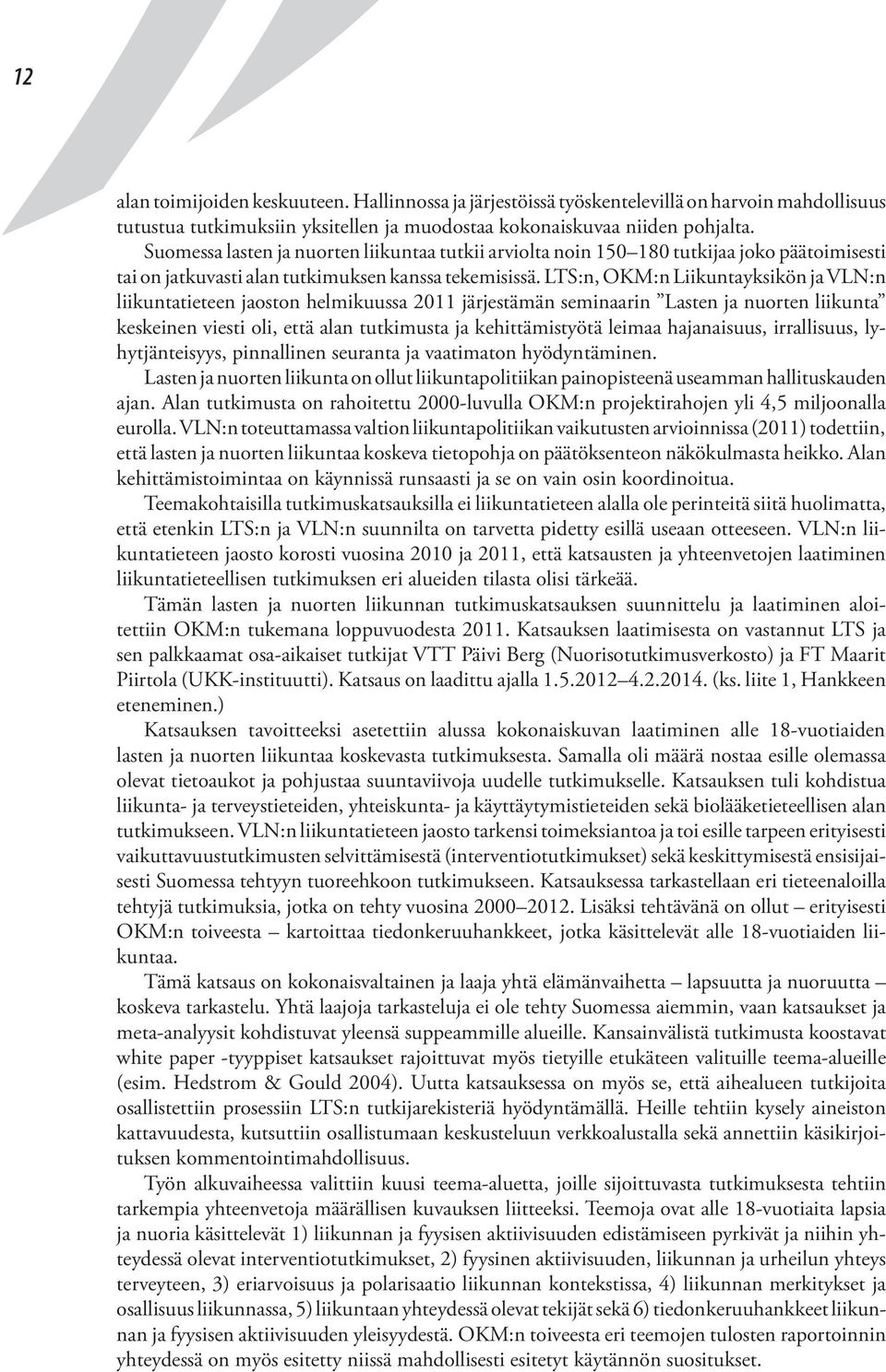LTS:n, OKM:n Liikuntayksikön ja VLN:n liikuntatieteen jaoston helmikuussa 2011 järjestämän seminaarin Lasten ja nuorten liikunta keskeinen viesti oli, että alan tutkimusta ja kehittämistyötä leimaa