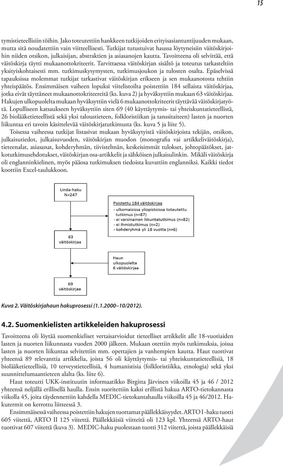Tarvittaessa väitöskirjan sisältö ja toteutus tarkasteltiin yksityiskohtaisesti mm. tutkimuskysymysten, tutkimusjoukon ja tulosten osalta.