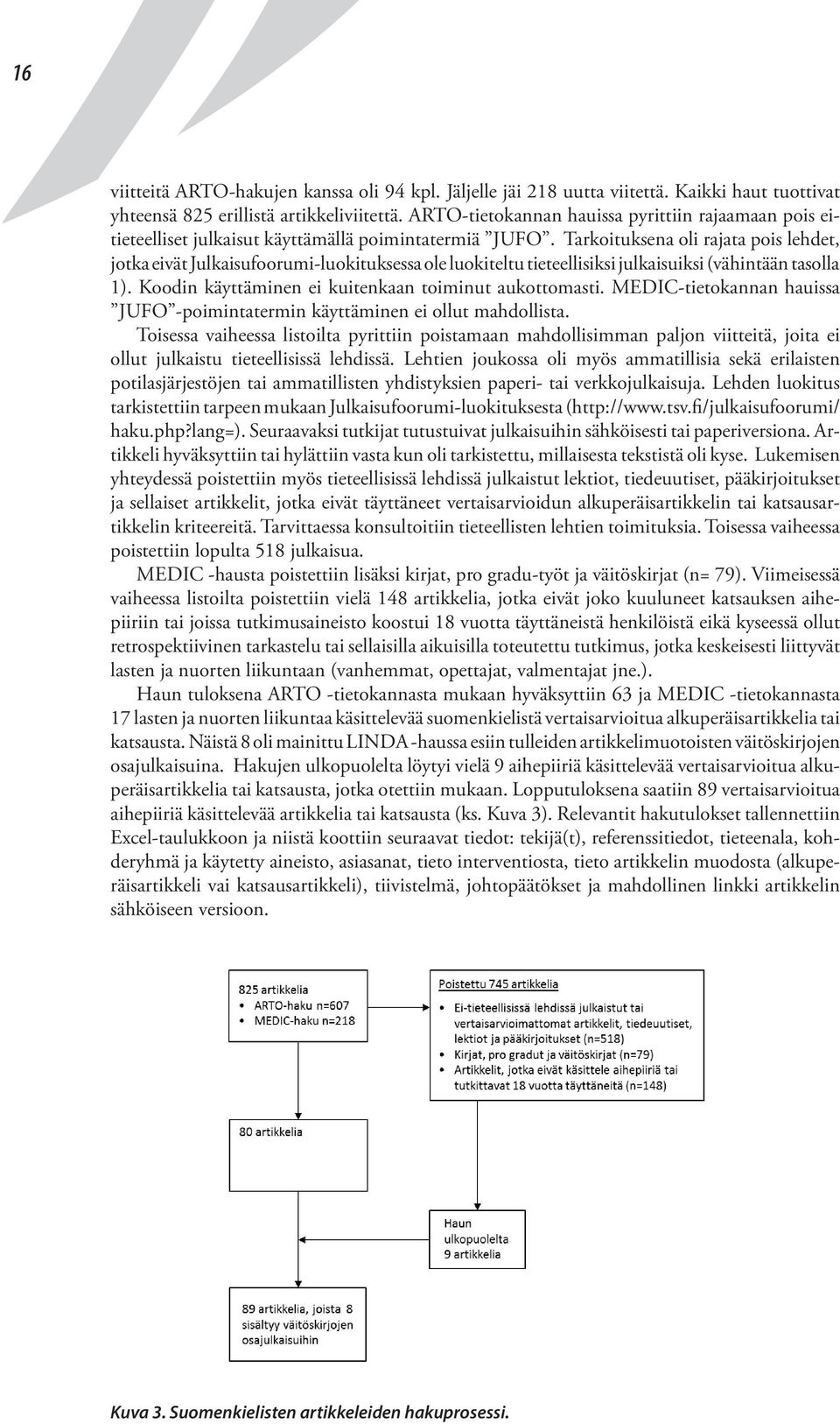 Tarkoituksena oli rajata pois lehdet, jotka eivät Julkaisufoorumi-luokituksessa ole luokiteltu tieteellisiksi julkaisuiksi (vähintään tasolla 1).