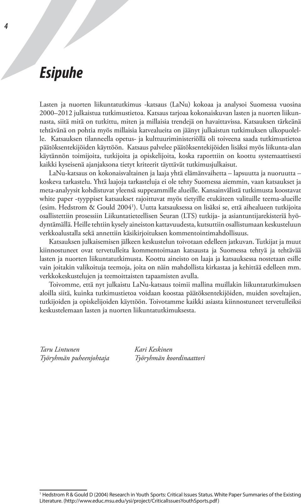 Katsauksen tärkeänä tehtävänä on pohtia myös millaisia katvealueita on jäänyt julkaistun tutkimuksen ulkopuolelle.