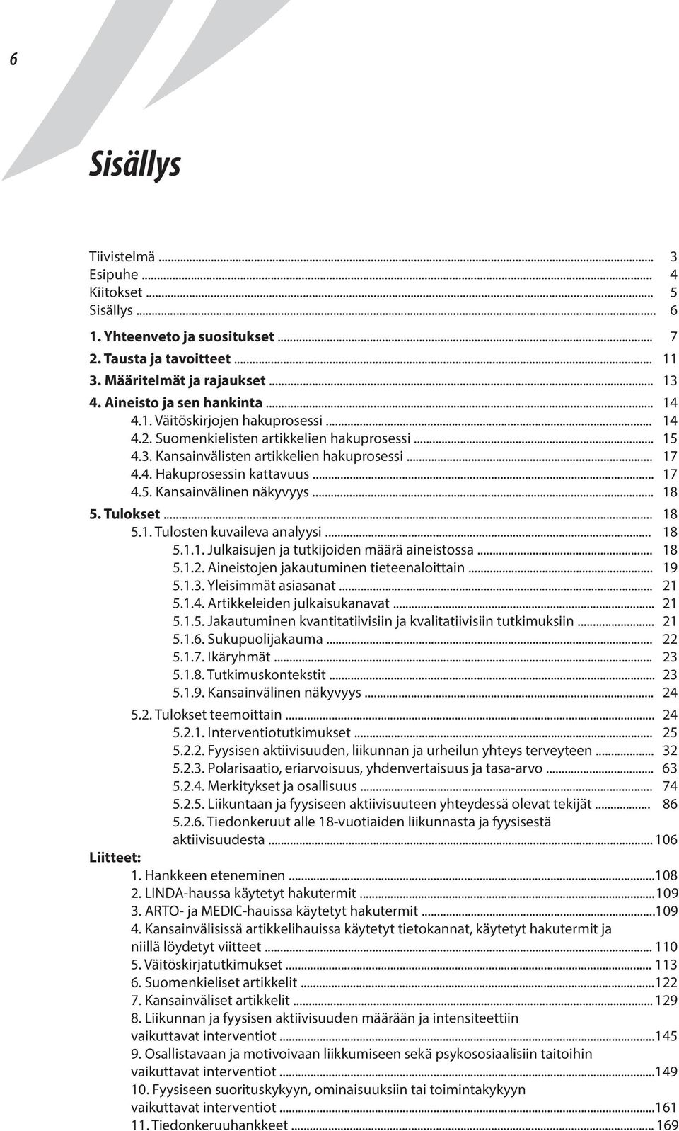 .. 18 5. Tulokset... 18 5.1. Tulosten kuvaileva analyysi... 18 5.1.1. Julkaisujen ja tutkijoiden määrä aineistossa... 18 5.1.2. Aineistojen jakautuminen tieteenaloittain... 19 5.1.3.